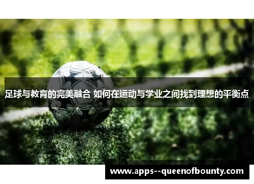 足球与教育的完美融合 如何在运动与学业之间找到理想的平衡点