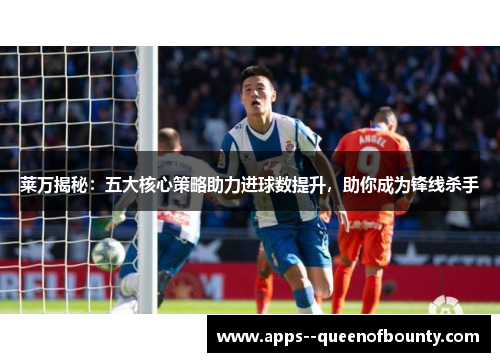 莱万揭秘：五大核心策略助力进球数提升，助你成为锋线杀手